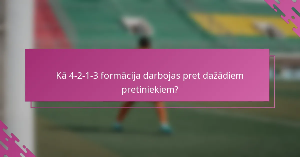 Kā 4-2-1-3 formācija darbojas pret dažādiem pretiniekiem?