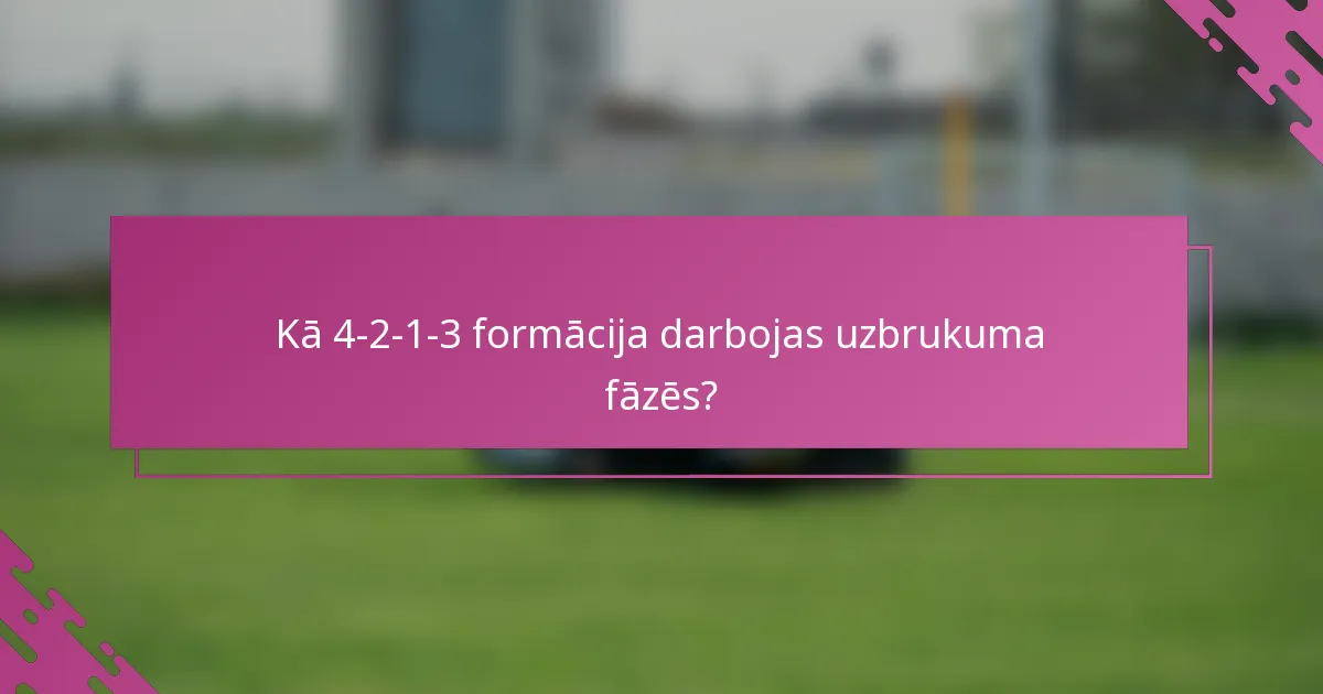 Kā 4-2-1-3 formācija darbojas uzbrukuma fāzēs?