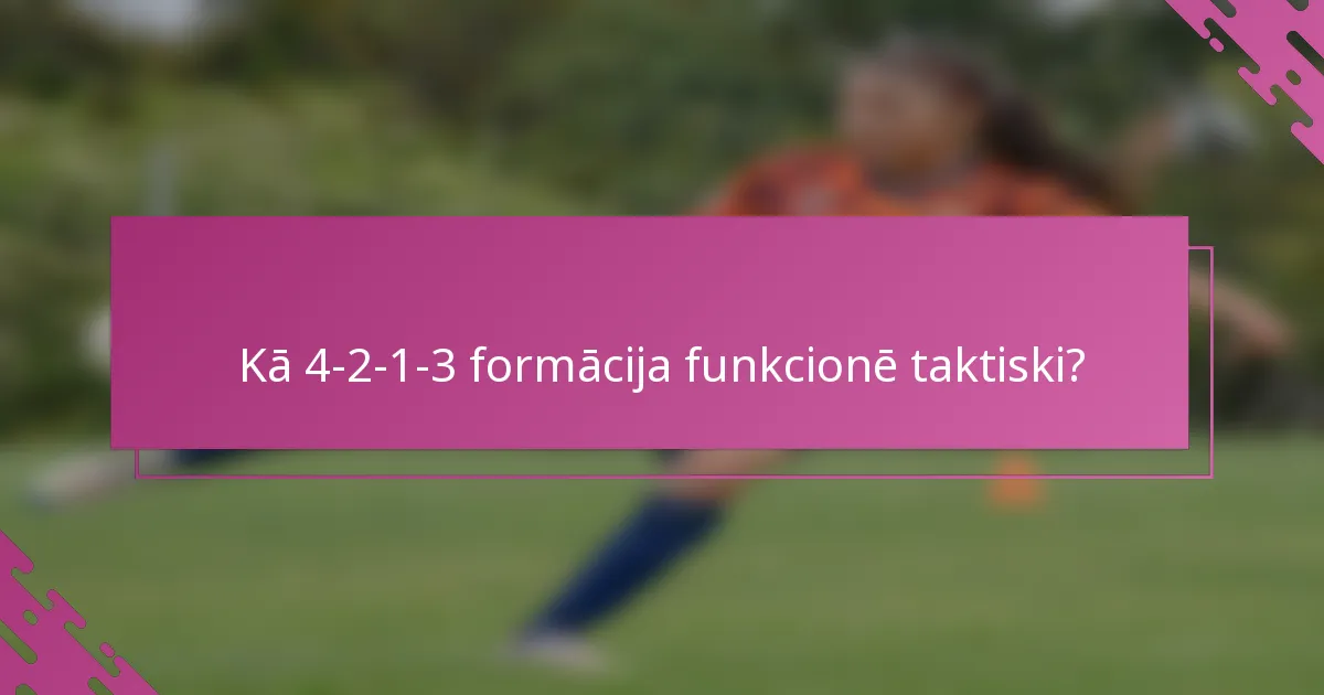 Kā 4-2-1-3 formācija funkcionē taktiski?