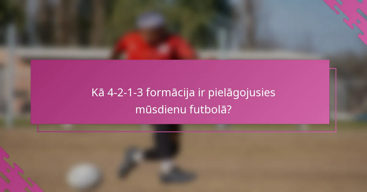 Kā 4-2-1-3 formācija ir pielāgojusies mūsdienu futbolā?