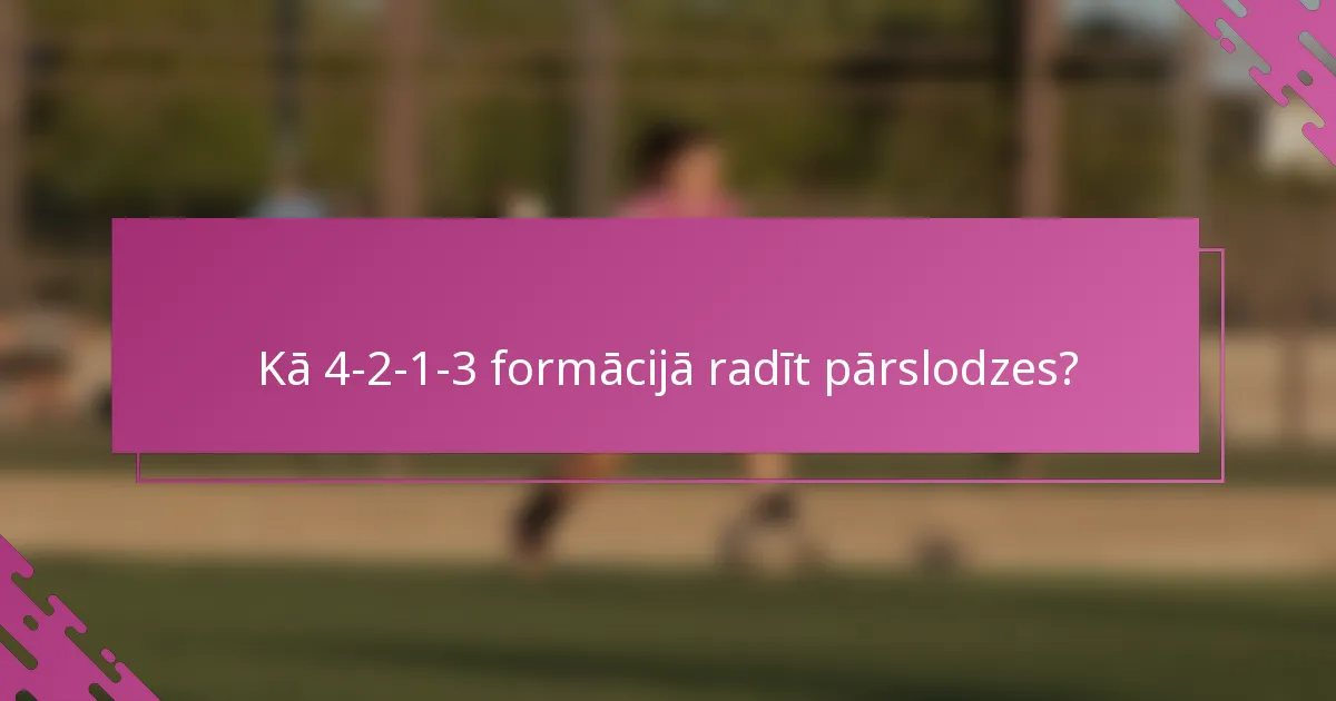 Kā 4-2-1-3 formācijā radīt pārslodzes?