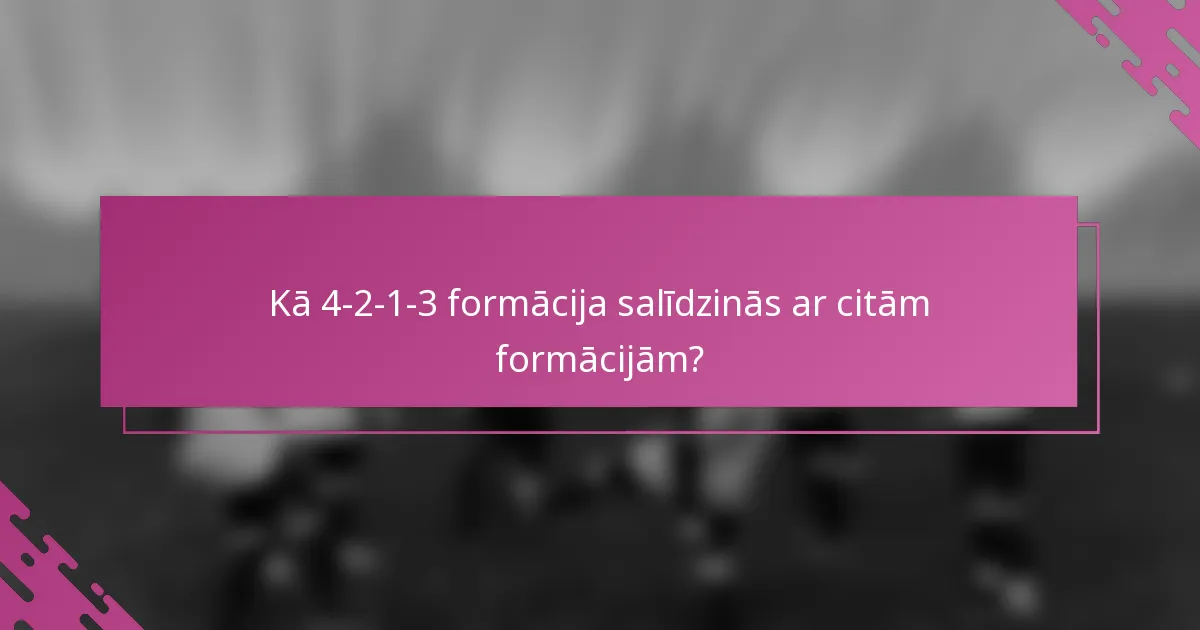 Kā 4-2-1-3 formācija salīdzinās ar citām formācijām?