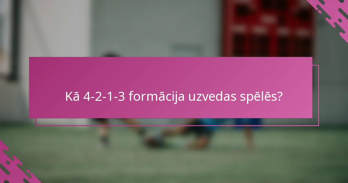 Kā 4-2-1-3 formācija uzvedas spēlēs?