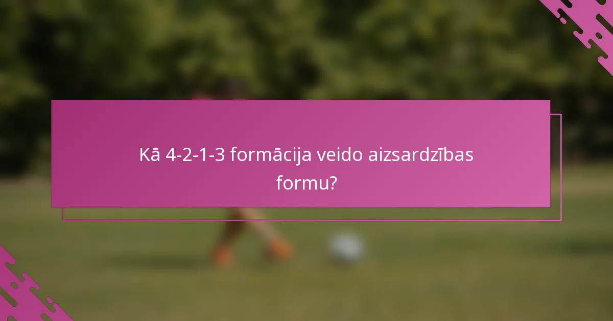 Kā 4-2-1-3 formācija veido aizsardzības formu?