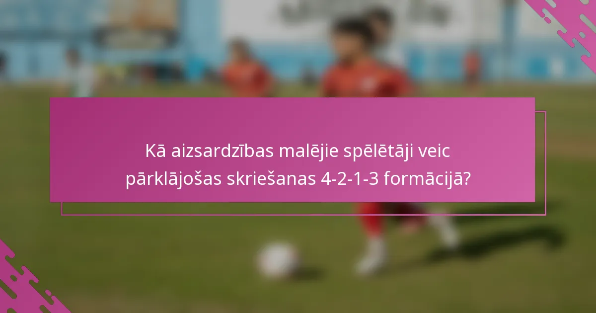 Kā aizsardzības malējie spēlētāji veic pārklājošas skriešanas 4-2-1-3 formācijā?