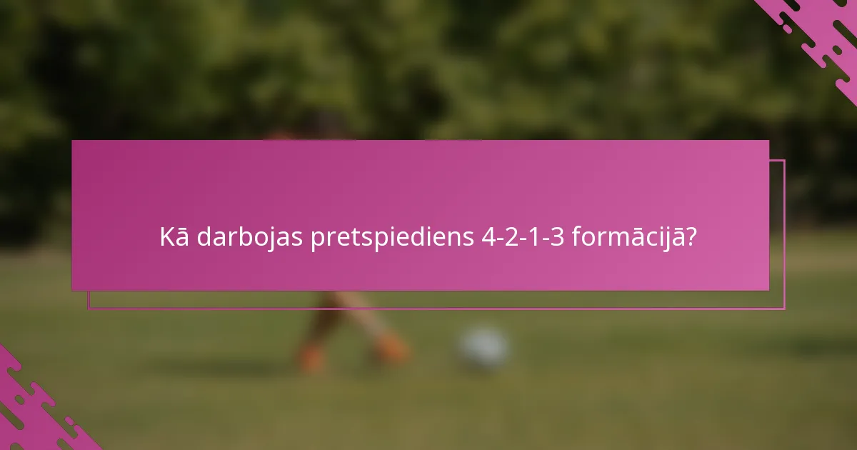 Kā darbojas pretspiediens 4-2-1-3 formācijā?