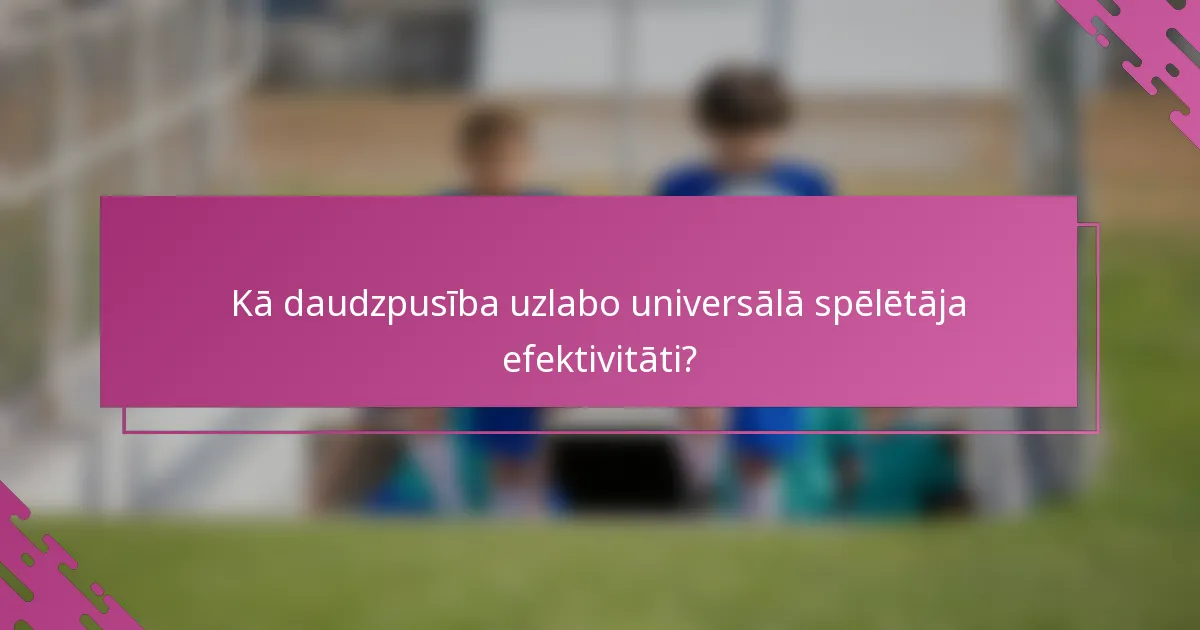 Kā daudzpusība uzlabo universālā spēlētāja efektivitāti?