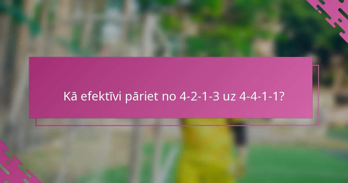 Kā efektīvi pāriet no 4-2-1-3 uz 4-4-1-1?