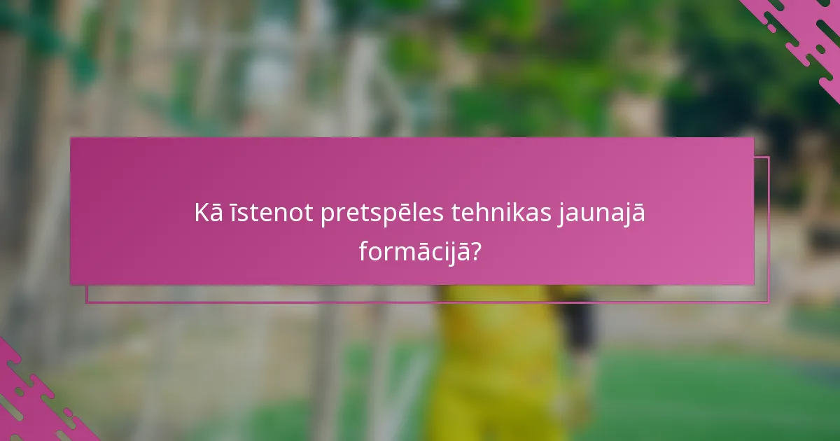 Kā īstenot pretspēles tehnikas jaunajā formācijā?
