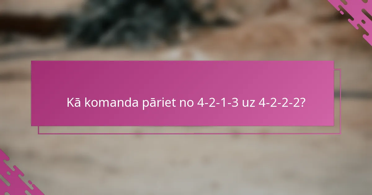 Kā komanda pāriet no 4-2-1-3 uz 4-2-2-2?