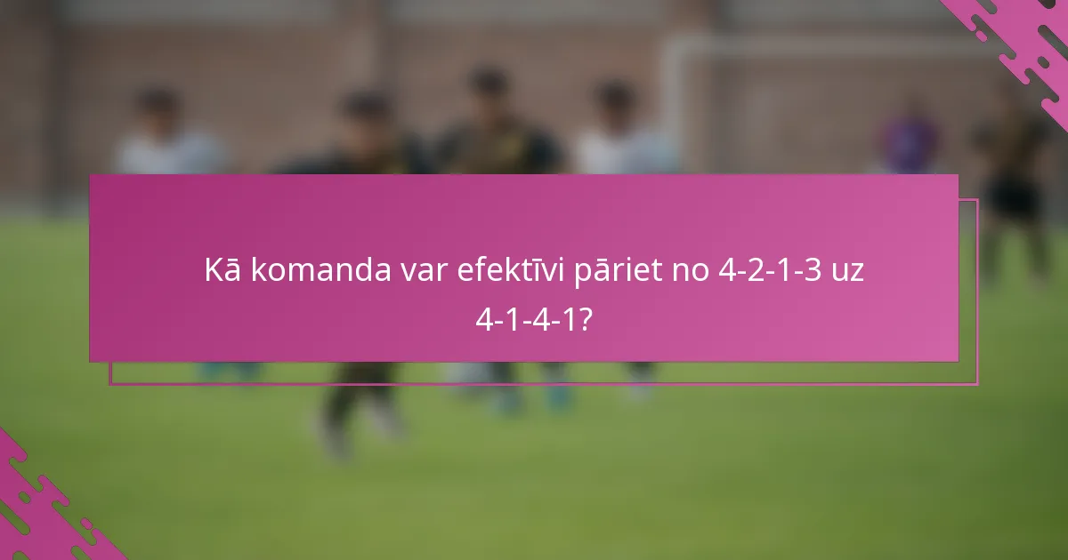 Kā komanda var efektīvi pāriet no 4-2-1-3 uz 4-1-4-1?