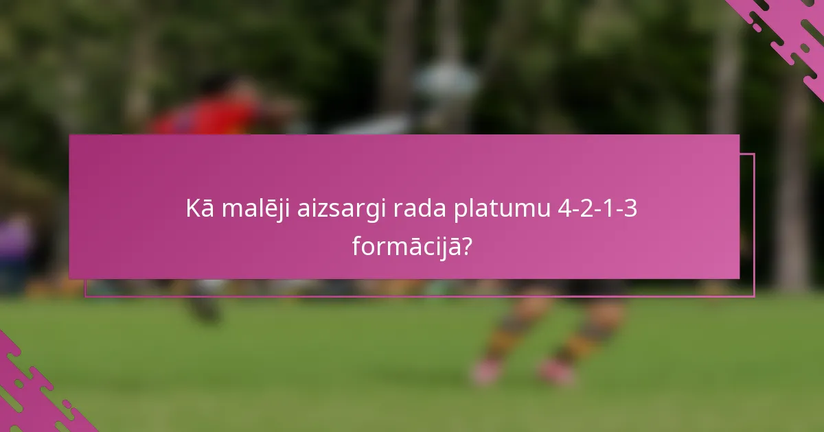 Kā malēji aizsargi rada platumu 4-2-1-3 formācijā?