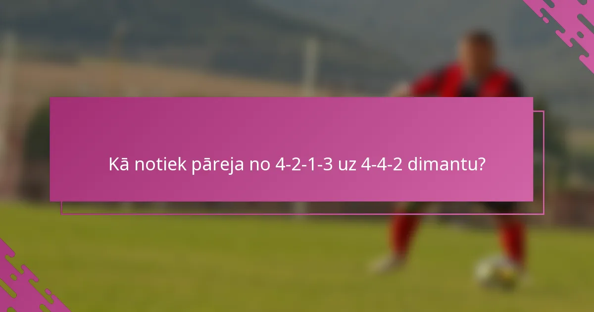 Kā notiek pāreja no 4-2-1-3 uz 4-4-2 dimantu?
