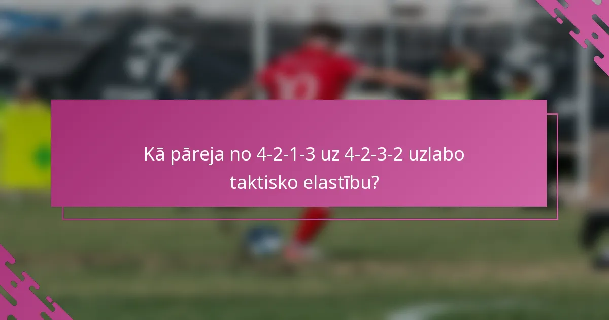 Kā pāreja no 4-2-1-3 uz 4-2-3-2 uzlabo taktisko elastību?