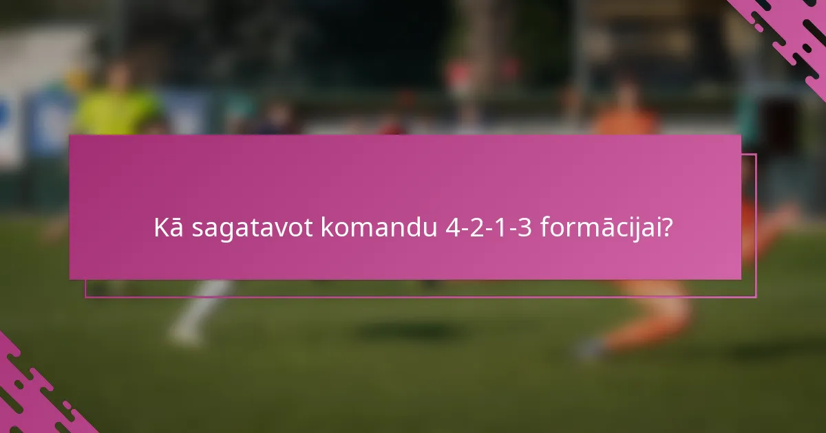 Kā sagatavot komandu 4-2-1-3 formācijai?