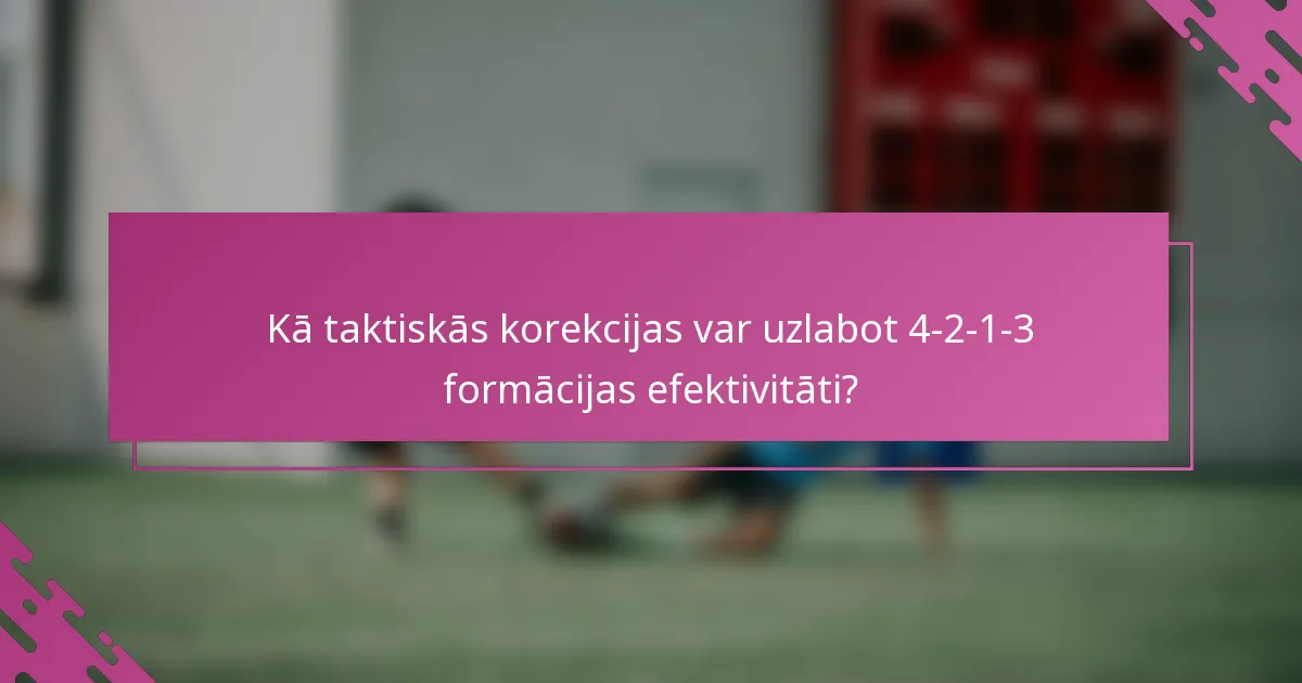 Kā taktiskās korekcijas var uzlabot 4-2-1-3 formācijas efektivitāti?