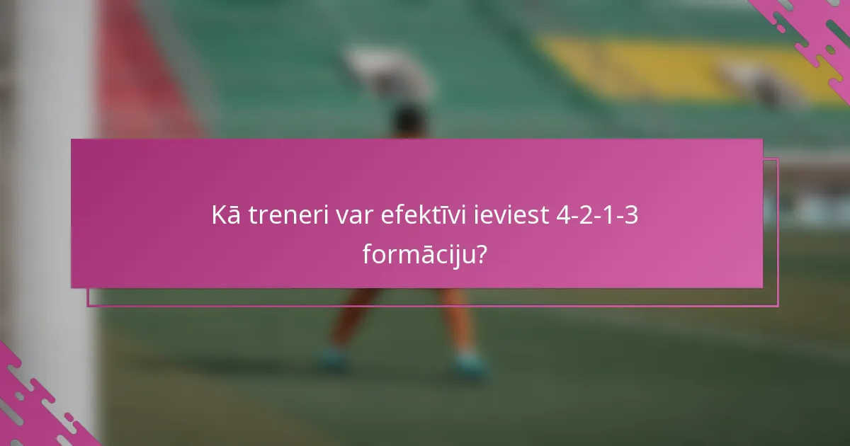 Kā treneri var efektīvi ieviest 4-2-1-3 formāciju?