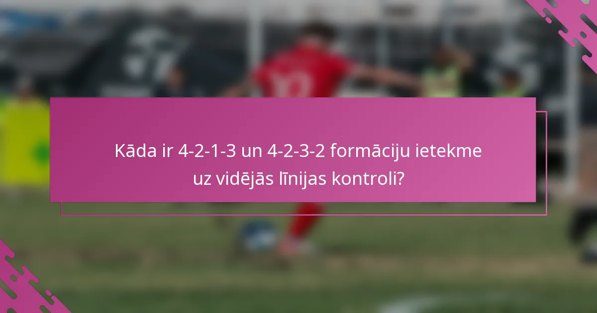 Kāda ir 4-2-1-3 un 4-2-3-2 formāciju ietekme uz vidējās līnijas kontroli?
