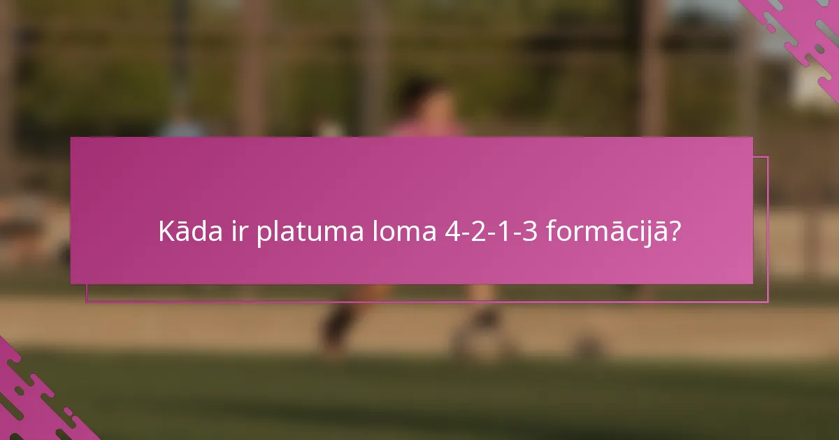Kāda ir platuma loma 4-2-1-3 formācijā?