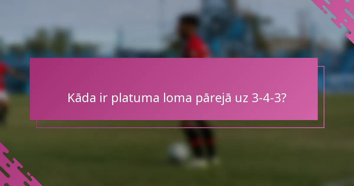 Kāda ir platuma loma pārejā uz 3-4-3?