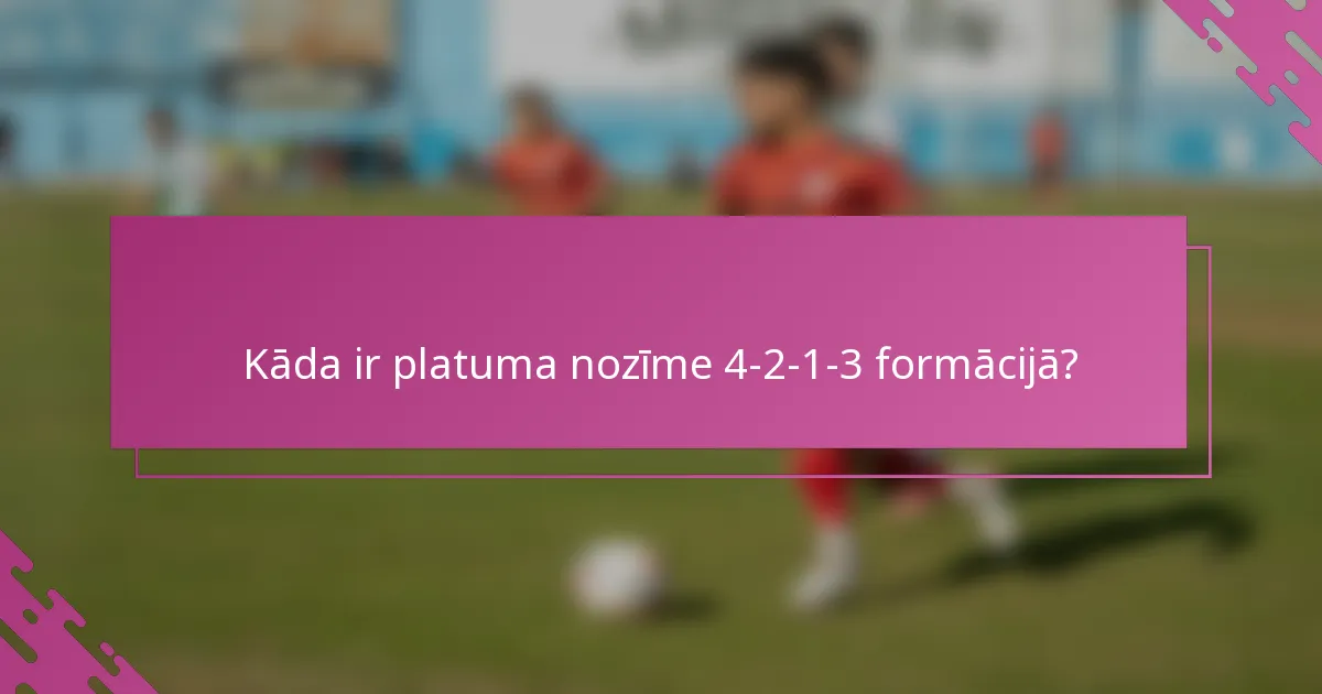 Kāda ir platuma nozīme 4-2-1-3 formācijā?
