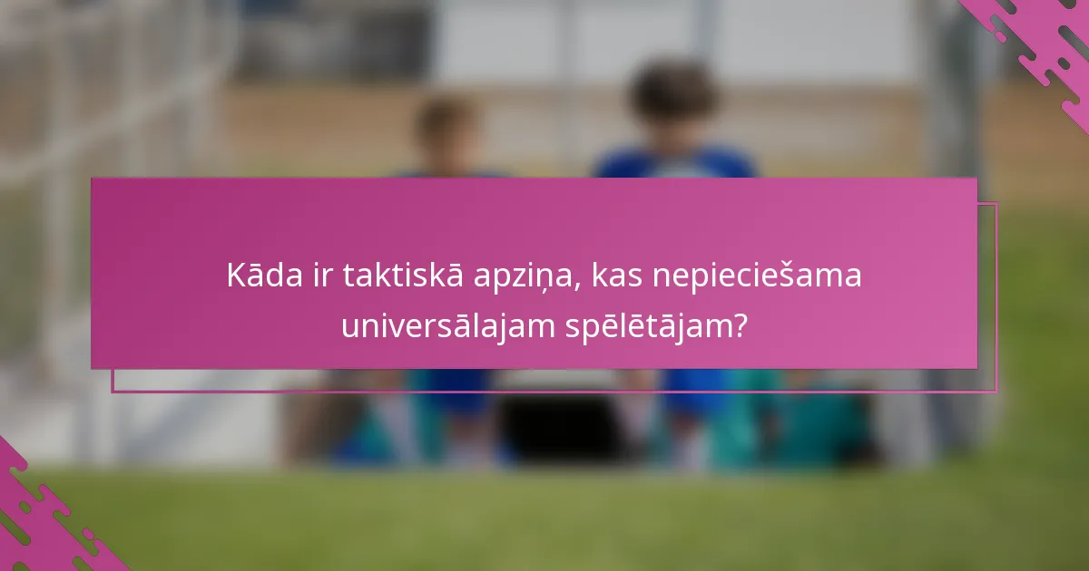 Kāda ir taktiskā apziņa, kas nepieciešama universālajam spēlētājam?