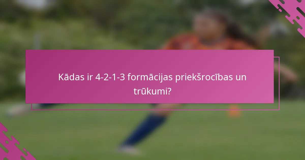 Kādas ir 4-2-1-3 formācijas priekšrocības un trūkumi?