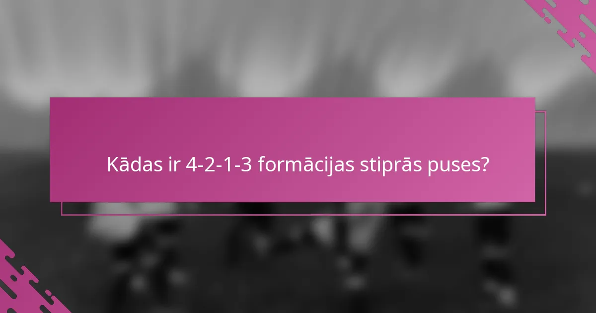Kādas ir 4-2-1-3 formācijas stiprās puses?