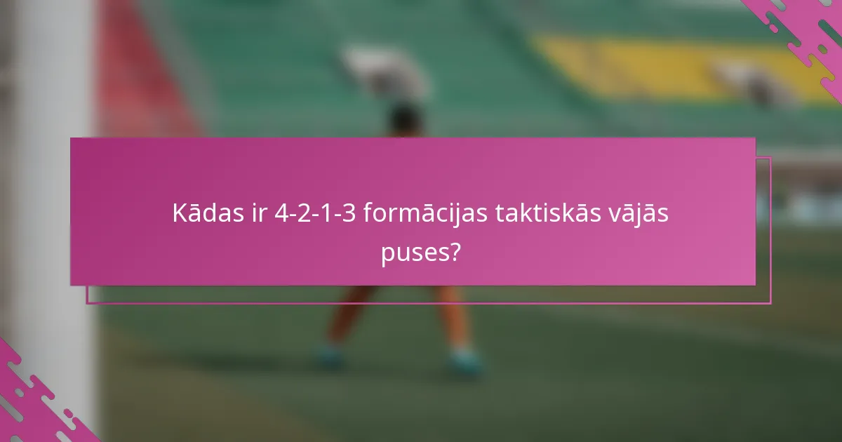 Kādas ir 4-2-1-3 formācijas taktiskās vājās puses?