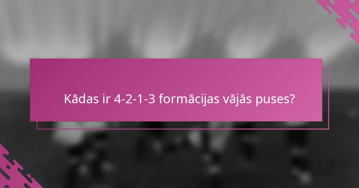 Kādas ir 4-2-1-3 formācijas vājās puses?