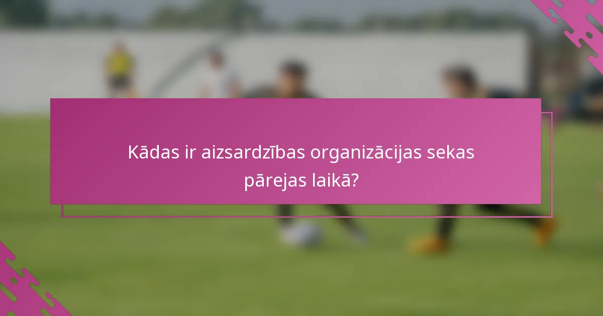 Kādas ir aizsardzības organizācijas sekas pārejas laikā?
