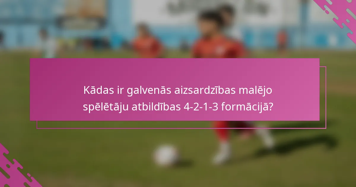 Kādas ir galvenās aizsardzības malējo spēlētāju atbildības 4-2-1-3 formācijā?