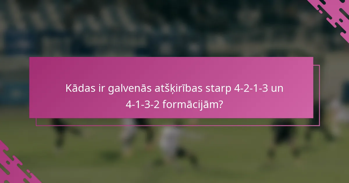 Kādas ir galvenās atšķirības starp 4-2-1-3 un 4-1-3-2 formācijām?
