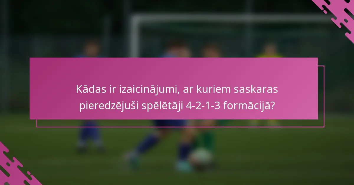 Kādas ir izaicinājumi, ar kuriem saskaras pieredzējuši spēlētāji 4-2-1-3 formācijā?