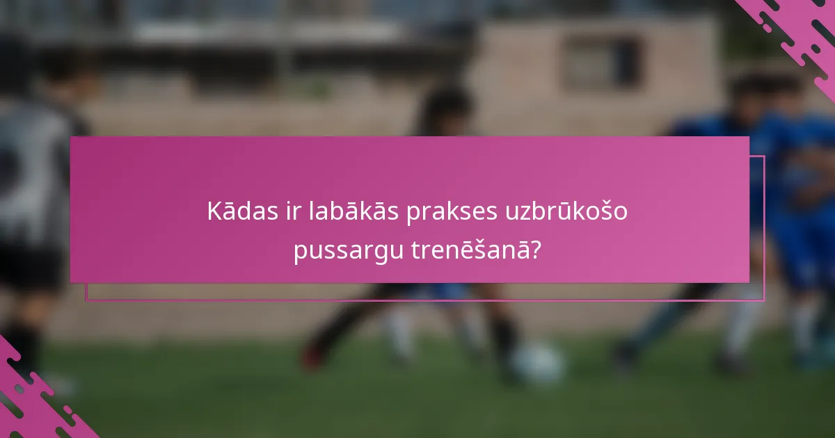 Kādas ir labākās prakses uzbrūkošo pussargu trenēšanā?