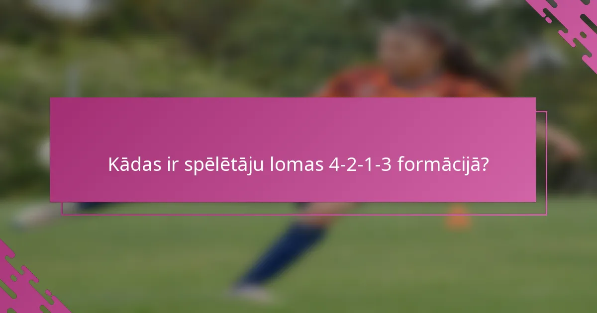 Kādas ir spēlētāju lomas 4-2-1-3 formācijā?