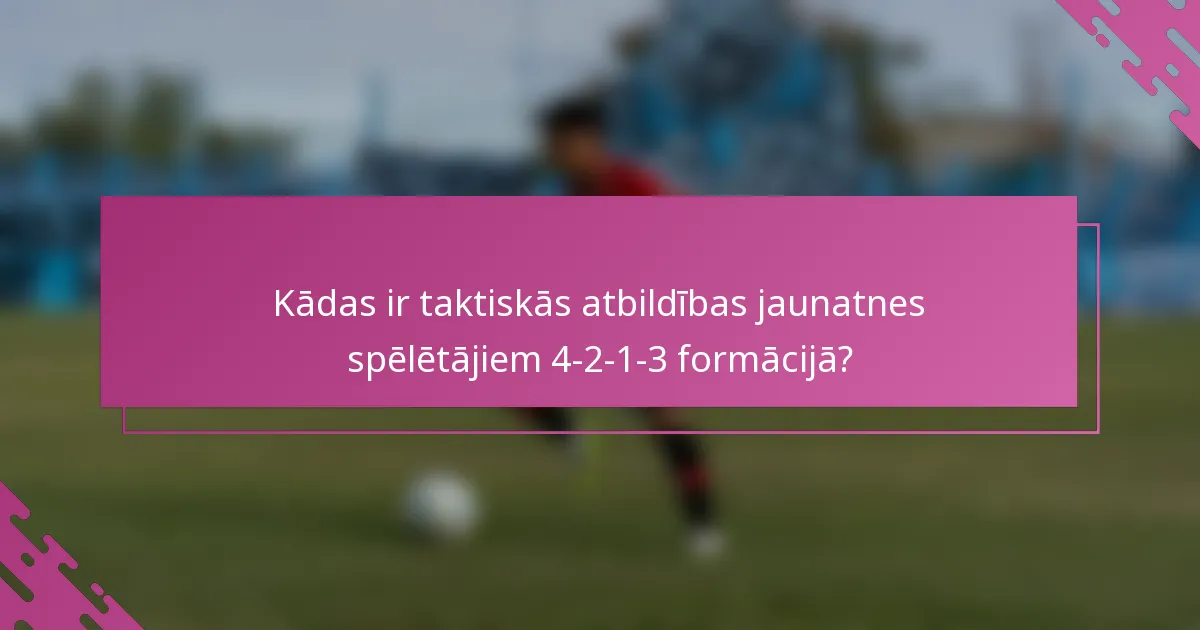 Kādas ir taktiskās atbildības jaunatnes spēlētājiem 4-2-1-3 formācijā?