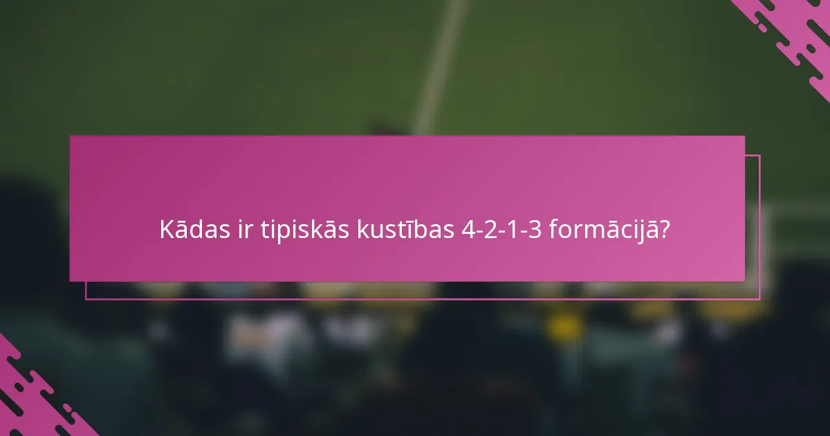 Kādas ir tipiskās kustības 4-2-1-3 formācijā?