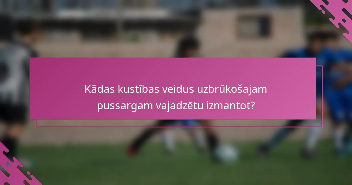 Kādas kustības veidus uzbrūkošajam pussargam vajadzētu izmantot?