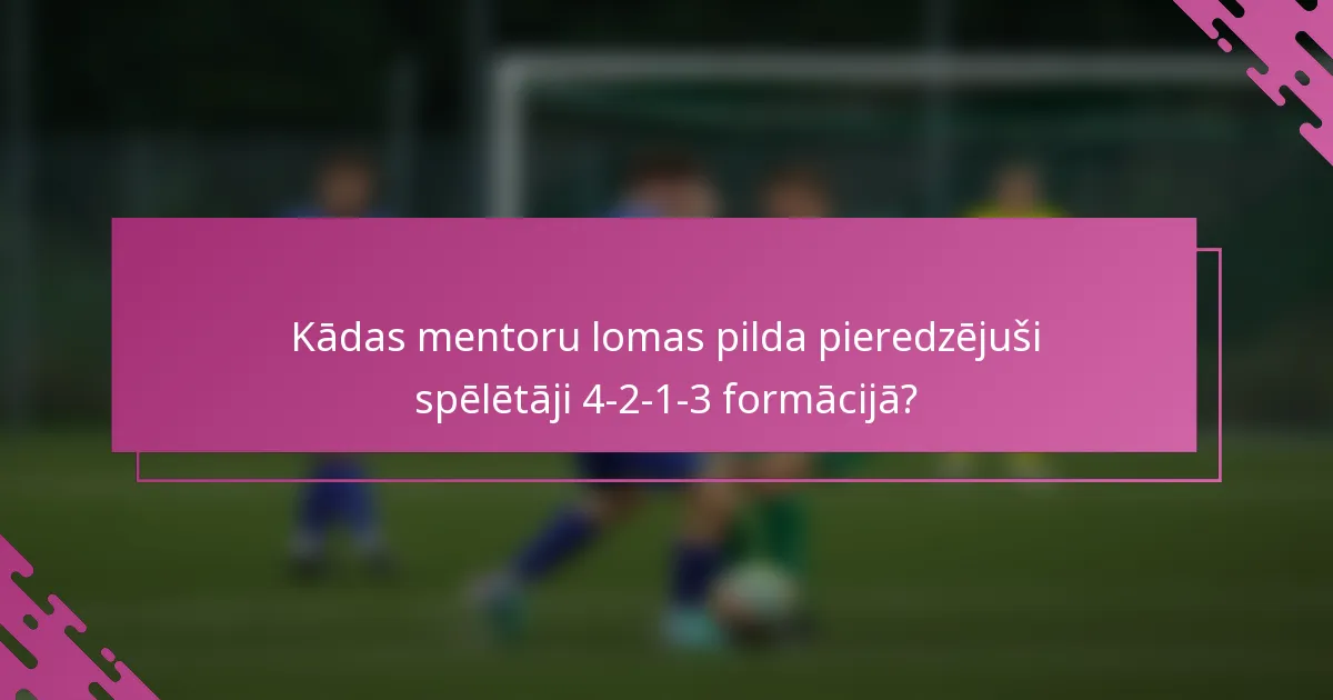 Kādas mentoru lomas pilda pieredzējuši spēlētāji 4-2-1-3 formācijā?