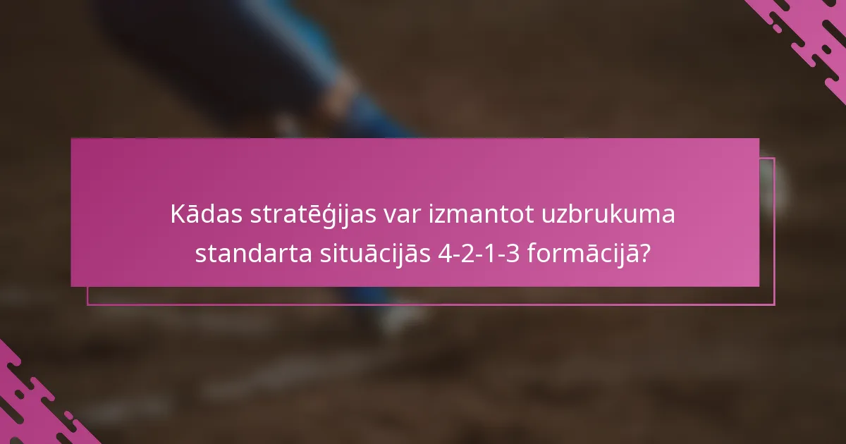 Kādas stratēģijas var izmantot uzbrukuma standarta situācijās 4-2-1-3 formācijā?
