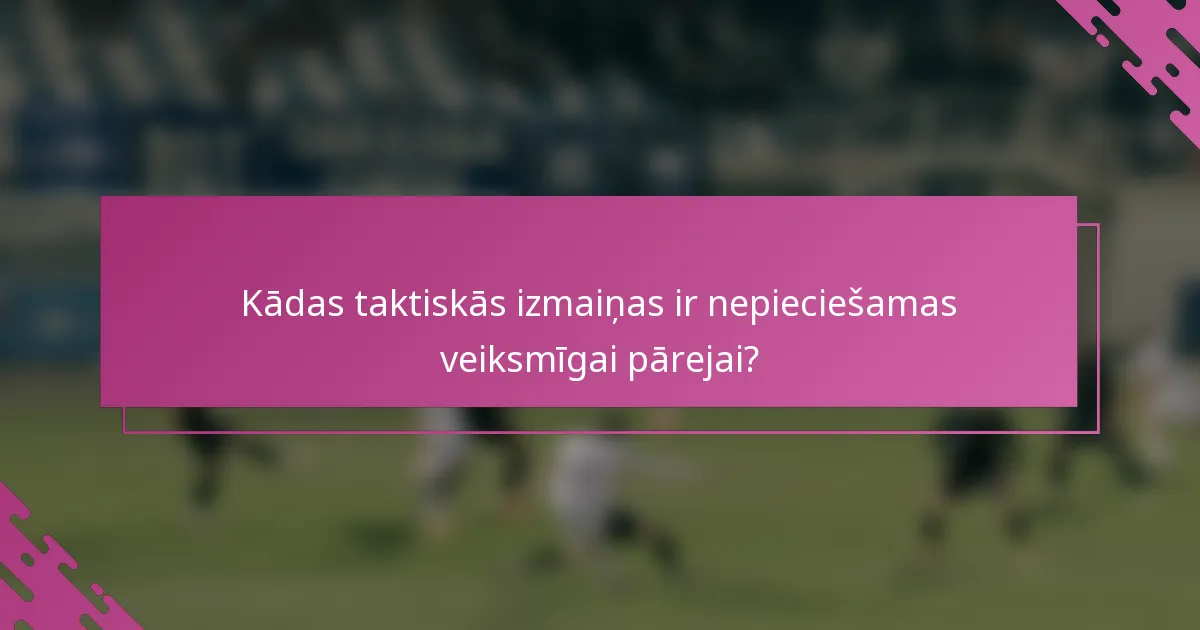 Kādas taktiskās izmaiņas ir nepieciešamas veiksmīgai pārejai?