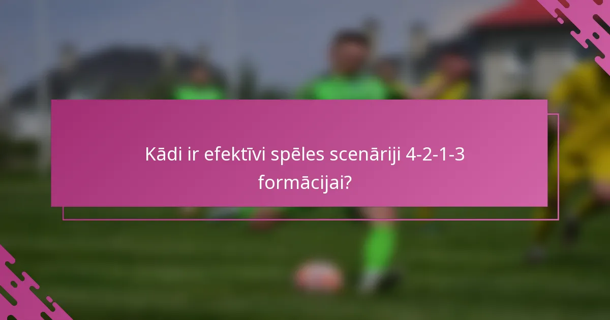 Kādi ir efektīvi spēles scenāriji 4-2-1-3 formācijai?