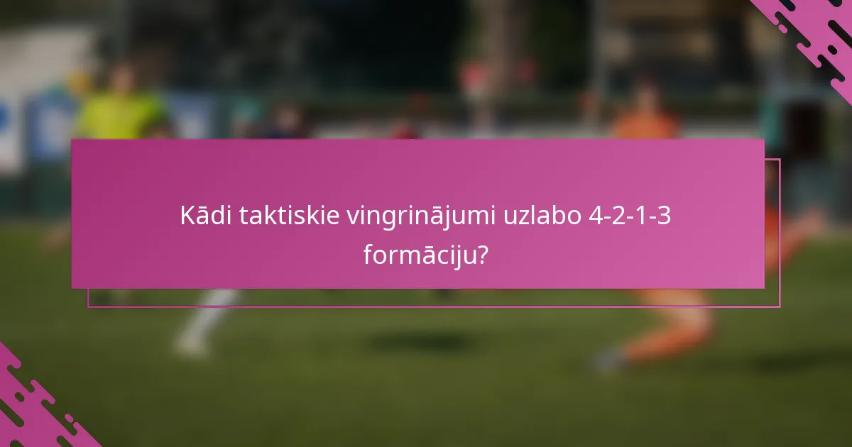 Kādi taktiskie vingrinājumi uzlabo 4-2-1-3 formāciju?