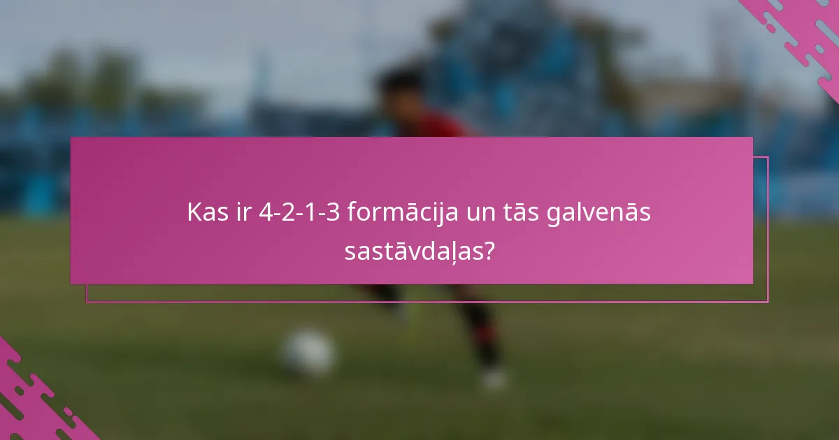 Kas ir 4-2-1-3 formācija un tās galvenās sastāvdaļas?