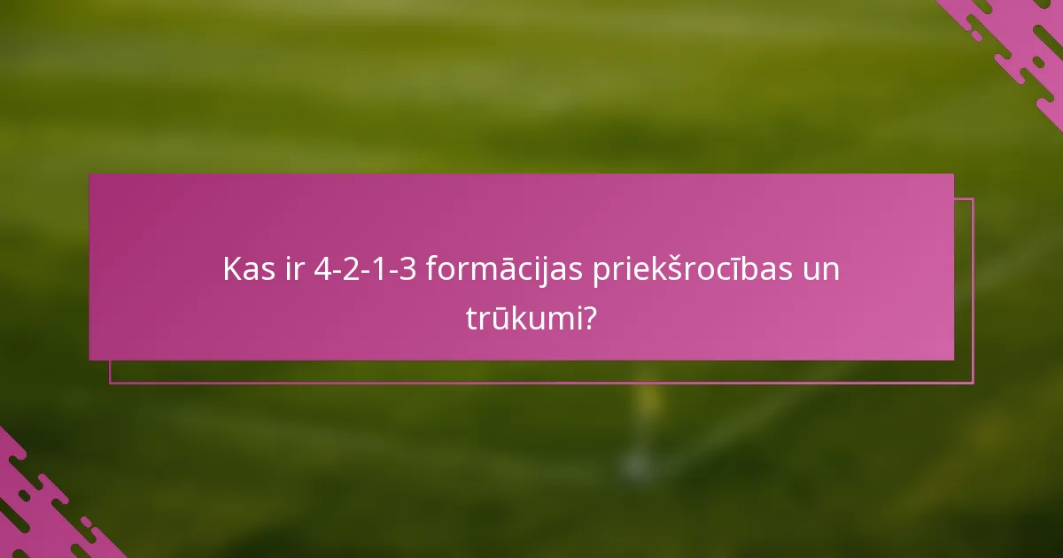 Kas ir 4-2-1-3 formācijas priekšrocības un trūkumi?