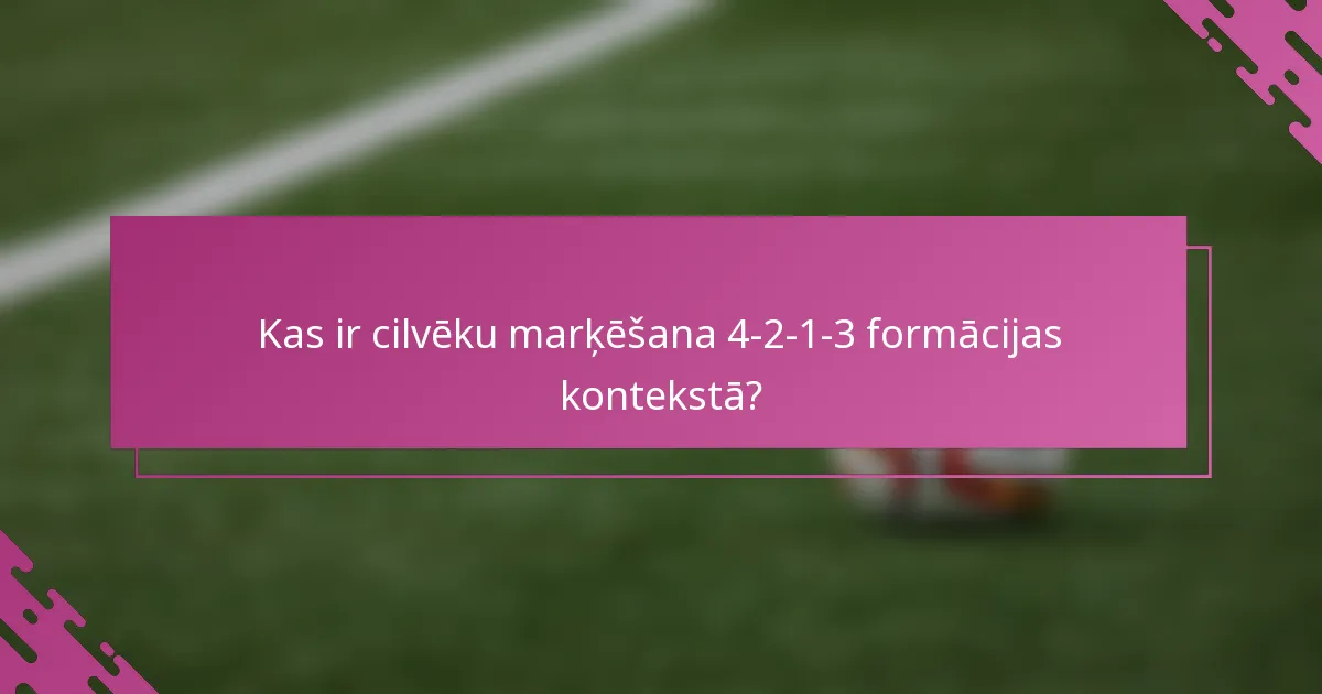 Kas ir cilvēku marķēšana 4-2-1-3 formācijas kontekstā?