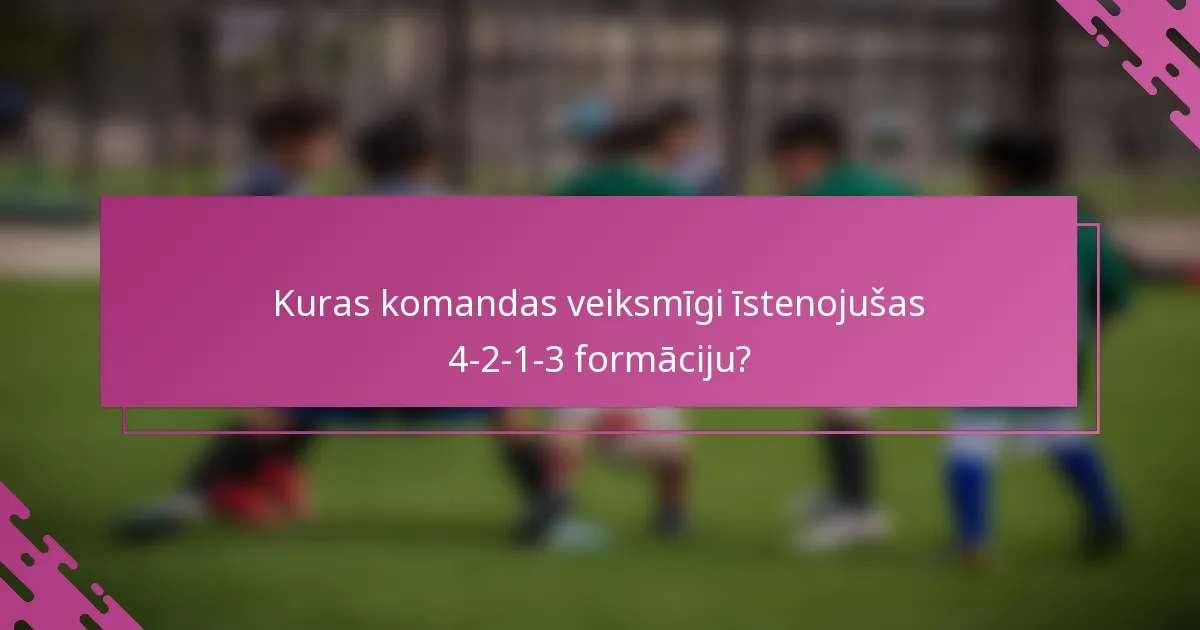 Kuras komandas veiksmīgi īstenojušas 4-2-1-3 formāciju?